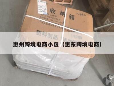 惠州跨境电商小包（惠东跨境电商）