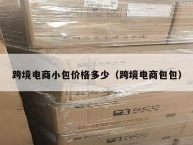 跨境电商小包价格多少（跨境电商包包）