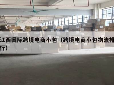 江西国际跨境电商小包（跨境电商小包物流排行）