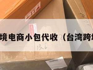 台湾跨境电商小包代收（台湾跨境物流）