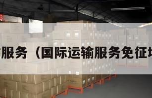 国际运输服务（国际运输服务免征增值税吗）