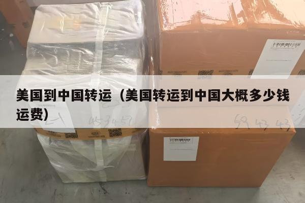 美国到中国转运（美国转运到中国大概多少钱运费）