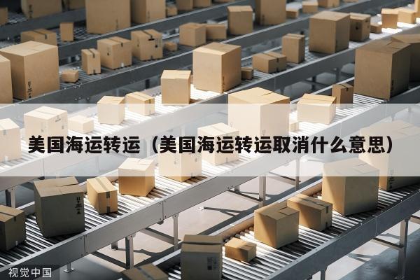 美国海运转运（美国海运转运取消什么意思）