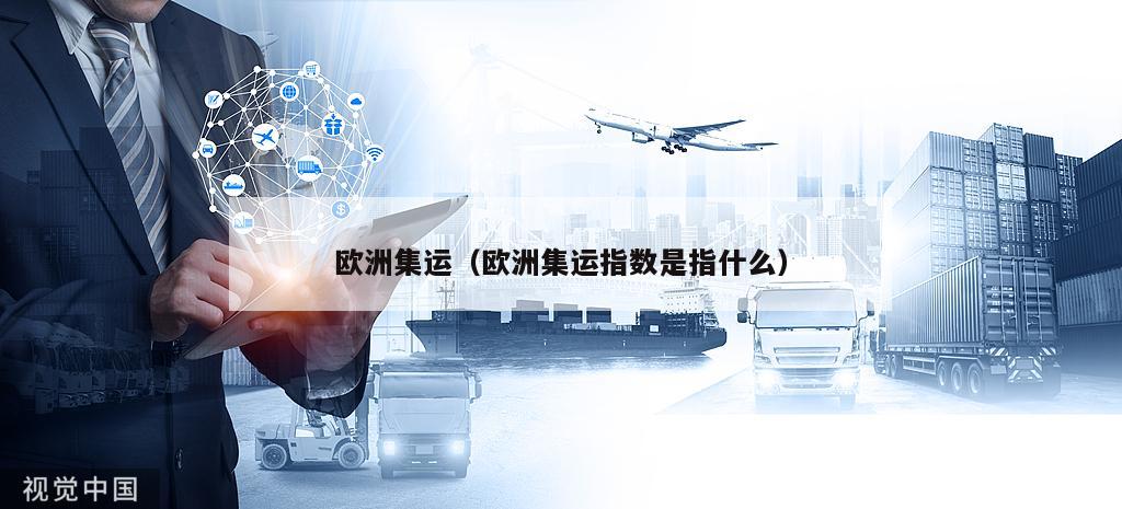 欧洲集运（欧洲集运指数是指什么）