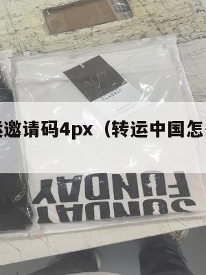 中英转运邀请码4px（转运中国怎么邀请别人）