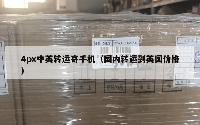 4px中英转运寄手机（国内转运到英国价格）