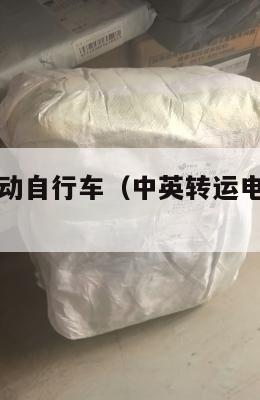 中英转运电动自行车（中英转运电动自行车多少钱）