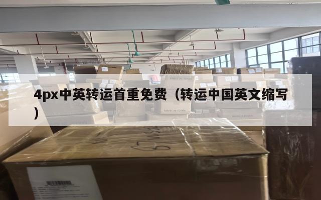 4px中英转运首重免费（转运中国英文缩写）