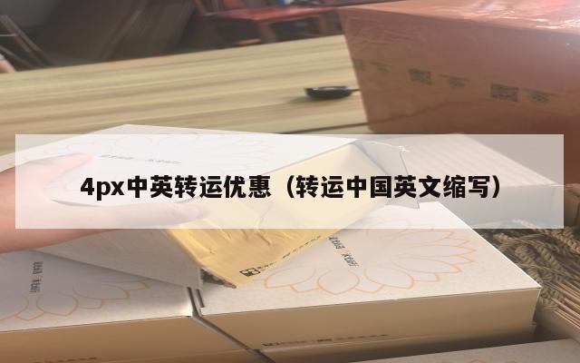 4px中英转运优惠（转运中国英文缩写）