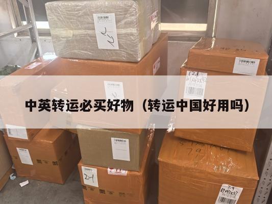 中英转运必买好物（转运中国好用吗）
