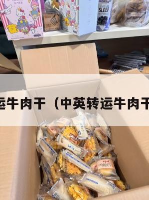 中英转运牛肉干（中英转运牛肉干怎么样）