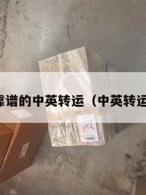 找到靠谱的中英转运（中英转运公司）