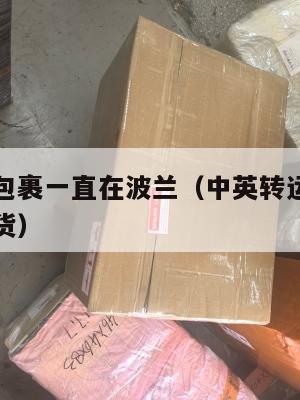 中英转运包裹一直在波兰（中英转运包裹一直在波兰发货）