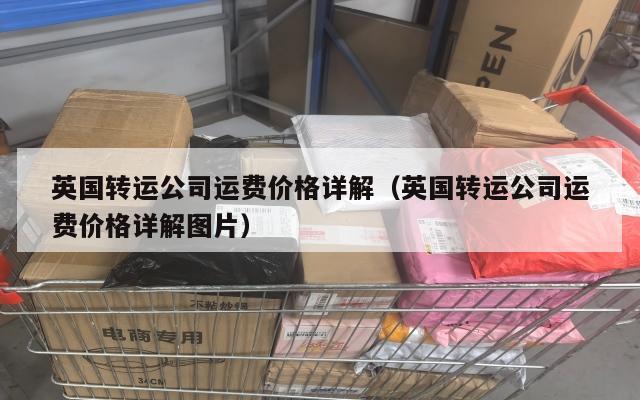 英国转运公司运费价格详解（英国转运公司运费价格详解图片）