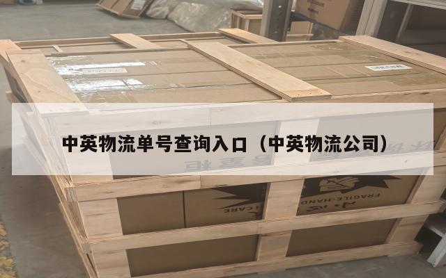 中英物流单号查询入口（中英物流公司）
