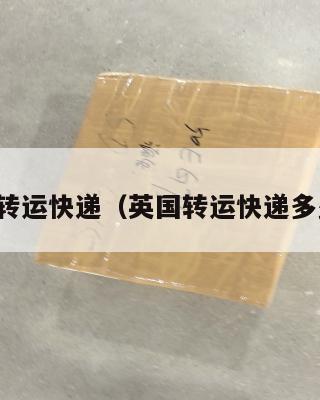 英国转运快递（英国转运快递多少钱）