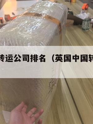 英国中国转运公司排名（英国中国转运公司排名榜）