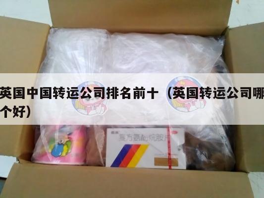 英国中国转运公司排名前十（英国转运公司哪个好）