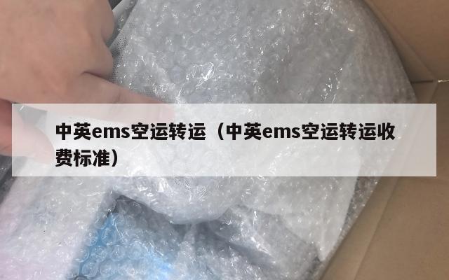 中英ems空运转运（中英ems空运转运收费标准）