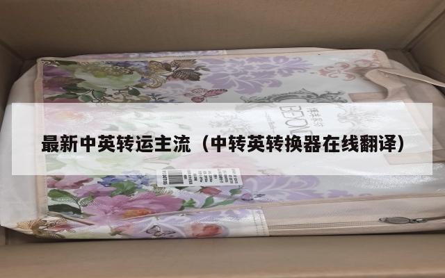 最新中英转运主流（中转英转换器在线翻译）