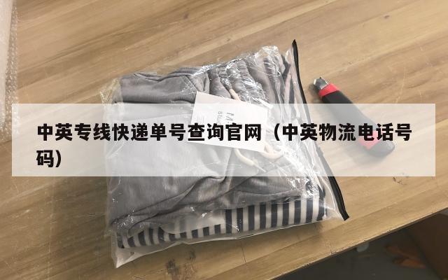 中英专线快递单号查询官网（中英物流电话号码）