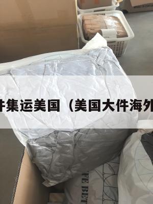 大件集运美国（美国大件海外仓）