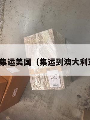澳大利亚集运美国（集运到澳大利亚哪个快）