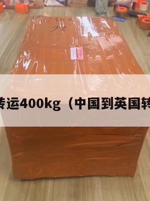 中英转运400kg（中国到英国转运费）