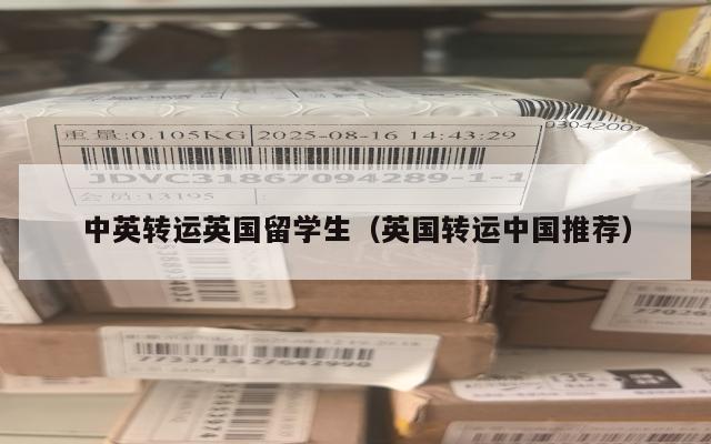 中英转运英国留学生（英国转运中国推荐）