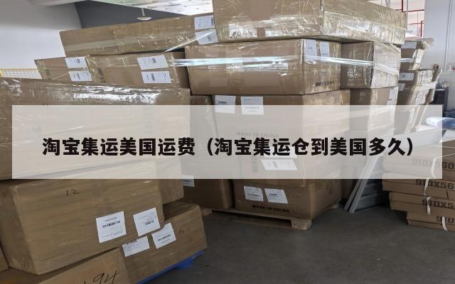 淘宝集运美国运费（淘宝集运仓到美国多久）