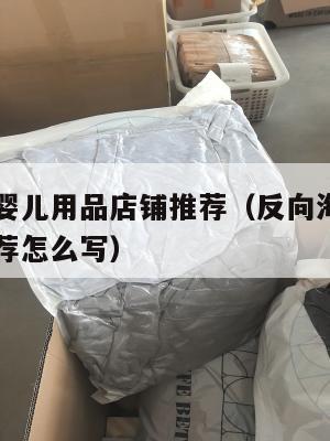 反向海淘婴儿用品店铺推荐（反向海淘婴儿用品店铺推荐怎么写）