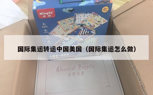 国际集运转运中国美国（国际集运怎么做）