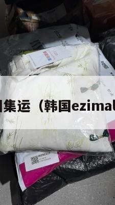 韩国美国集运（韩国ezimall集运仓）