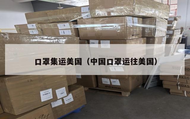 口罩集运美国（中国口罩运往美国）