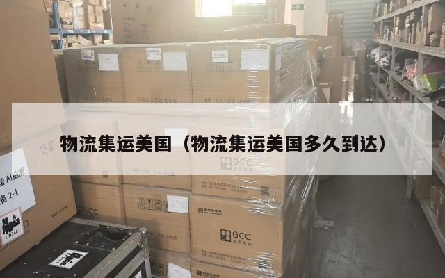 物流集运美国（物流集运美国多久到达）