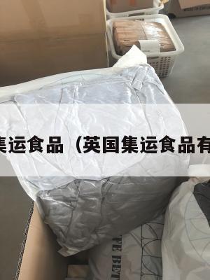 英国集运食品（英国集运食品有哪些）