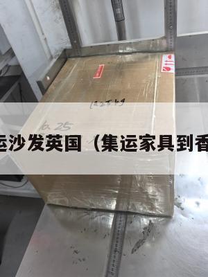 集运沙发英国（集运家具到香港）