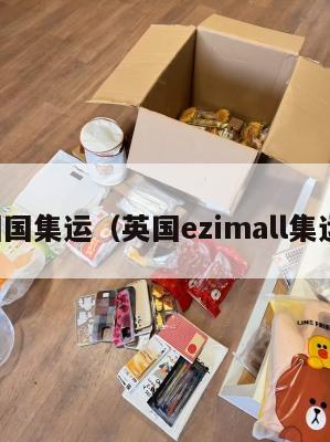 英国国集运（英国ezimall集运仓）