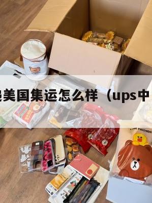 中山速递美国集运怎么样（ups中山快递网点查询）