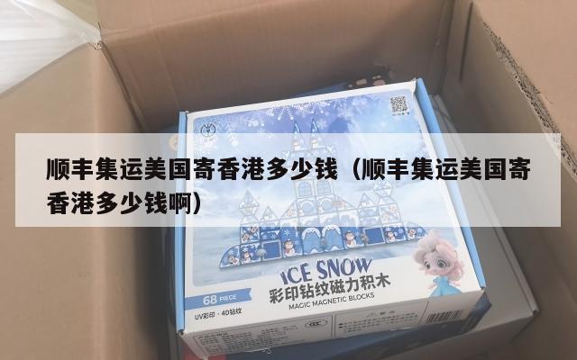 顺丰集运美国寄香港多少钱（顺丰集运美国寄香港多少钱啊）