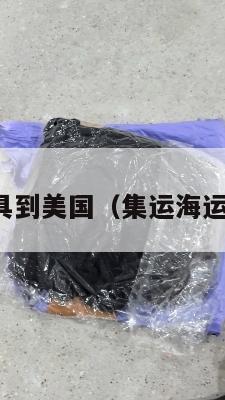 集运家具到美国（集运海运到美国）