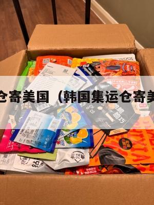 韩国集运仓寄美国（韩国集运仓寄美国要多久）