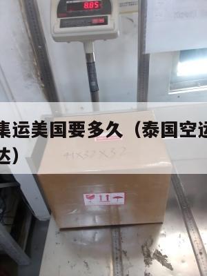 泰国空运集运美国要多久（泰国空运集运美国要多久到达）