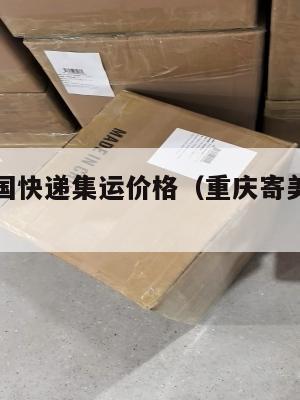 重庆到美国快递集运价格（重庆寄美国邮费是多少）