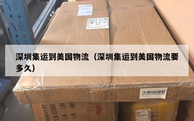 深圳集运到美国物流（深圳集运到美国物流要多久）