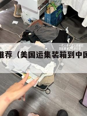 美国集运推荐（美国运集装箱到中国价格多少）