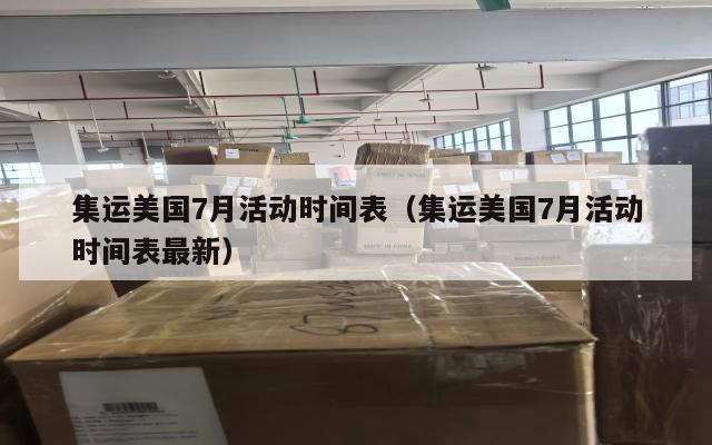 集运美国7月活动时间表（集运美国7月活动时间表最新）
