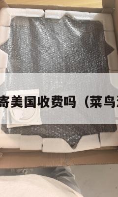 菜鸟集运寄美国收费吗（菜鸟海外直邮）