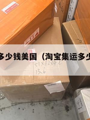 淘宝集运多少钱美国（淘宝集运多少钱美国货）