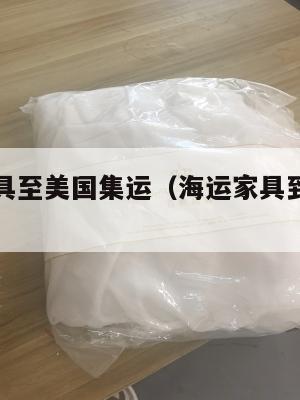 中国寄家具至美国集运（海运家具到美国需要准备什么）